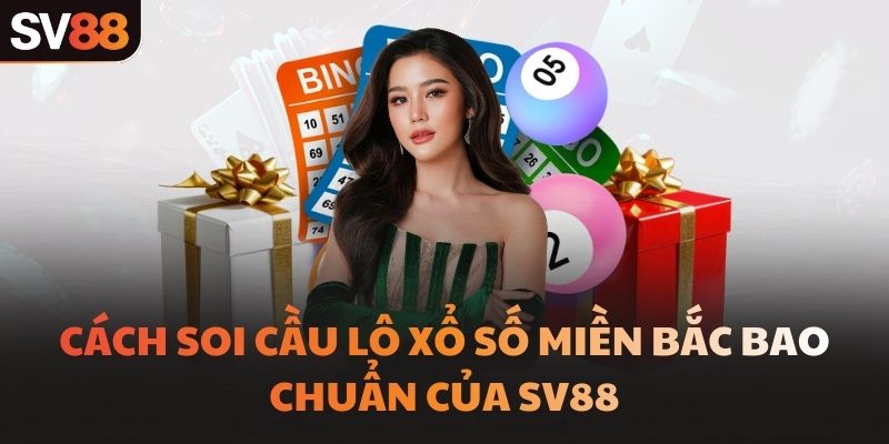 Cách soi cầu lô xổ số miền Bắc bao chuẩn của SV88