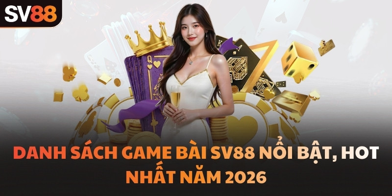 Danh sách game bài SV88 nổi bật, hot nhất năm 2026