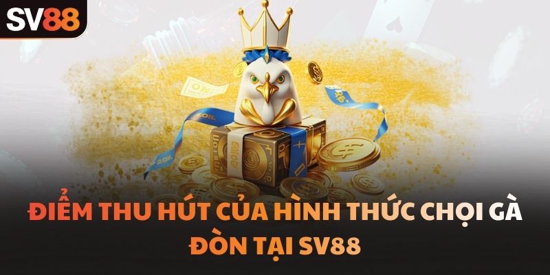 Điểm thu hút của hình thức chọi gà đòn tại SV88
