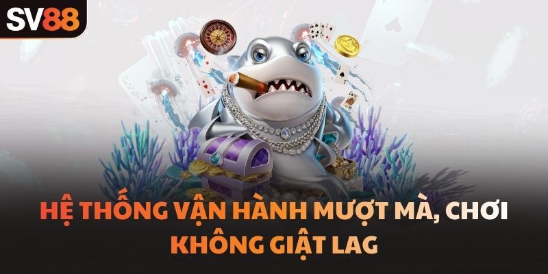 Hệ thống vận hành mượt mà, chơi không giật lag