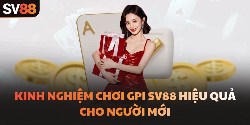 Kinh nghiệm chơi GPI SV88 hiệu quả cho người mới