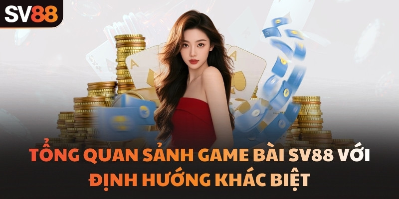 Tổng quan sảnh game bài SV88 với định hướng khác biệt
